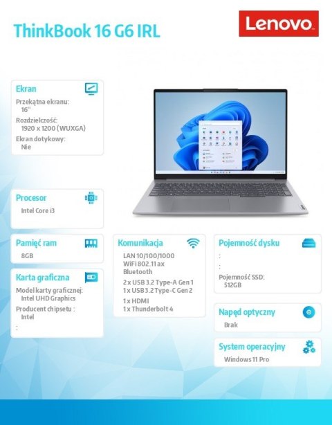Laptop ThinkBook 16 G6 21KH0078PB W11Pro i3-1315U/8GB/512GB/INT/16.0 WUXGA/Arctic Grey/3YRS OS + CO2 Offset Laptop ThinkBook 16 G6 21KH0078PB W11Pro i3-1315U/8GB/512GB/INT/16.0 WUXGA/Arctic Grey/3YRS OS + CO2 Offset
