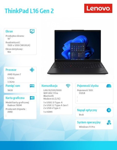 Laptop ThinkPad L16 G2 21SC0024PB W11Pro 7 PRO 250/16GB/512GB/INT/16.0 WUXGA/Black/1YR Premier Support + 3YRS OS + CO2 Offset Laptop ThinkPad L16 G2 21SC0024PB W11Pro 7 PRO 250/16GB/512GB/INT/16.0 WUXGA/Black/1YR Premier Support + 3YRS OS + CO2 Offset